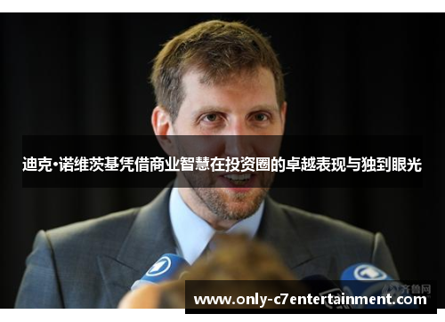 迪克·诺维茨基凭借商业智慧在投资圈的卓越表现与独到眼光