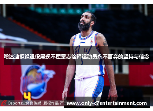 哈达迪拒绝退役展现不屈意志诠释运动员永不言弃的坚持与信念
