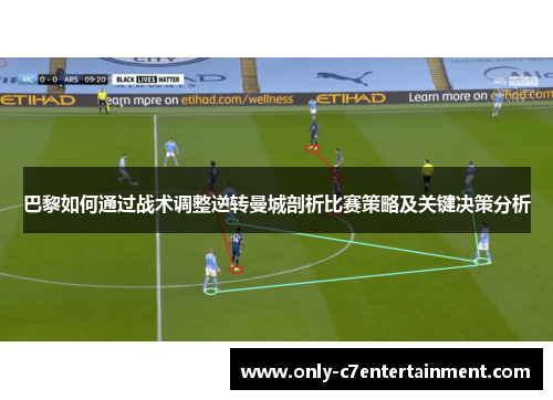 巴黎如何通过战术调整逆转曼城剖析比赛策略及关键决策分析