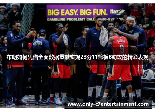 布朗如何凭借全面数据贡献实现23分11篮板8助攻的精彩表现