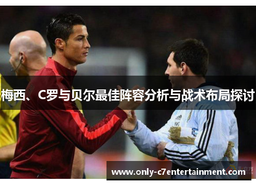 梅西、C罗与贝尔最佳阵容分析与战术布局探讨