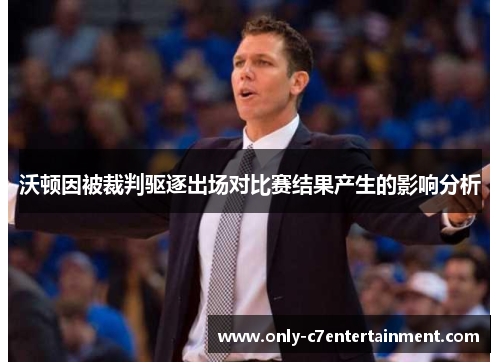 沃顿因被裁判驱逐出场对比赛结果产生的影响分析