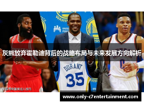 灰熊放弃霍勒迪背后的战略布局与未来发展方向解析