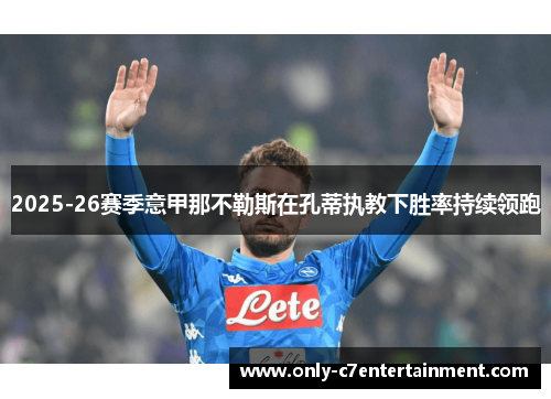 2025-26赛季意甲那不勒斯在孔蒂执教下胜率持续领跑