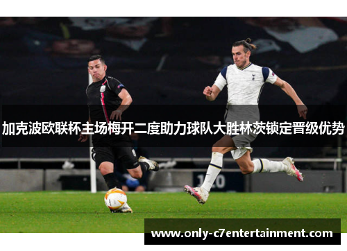 加克波欧联杯主场梅开二度助力球队大胜林茨锁定晋级优势