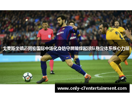 戈麦斯坐镇迈阿密国际中场化身防守屏障撑起球队稳定体系核心力量